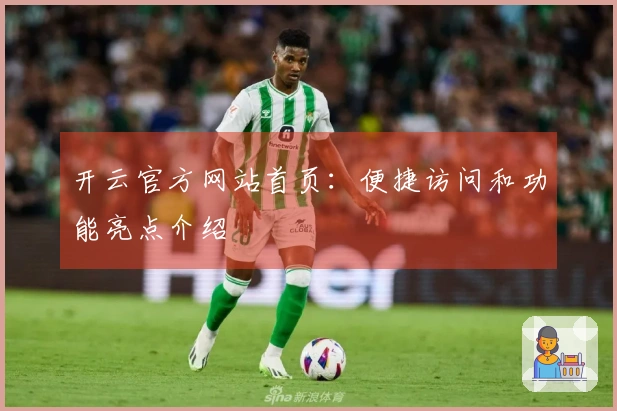 开云官方网站首页：便捷访问和功能亮点介绍