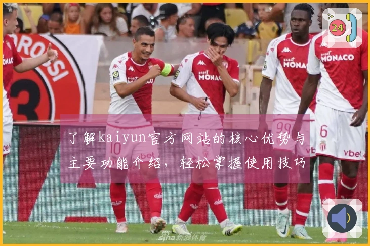 了解kaiyun官方网站的核心优势与主要功能介绍，轻松掌握使用技巧